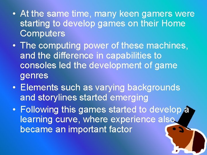  • At the same time, many keen gamers were starting to develop games