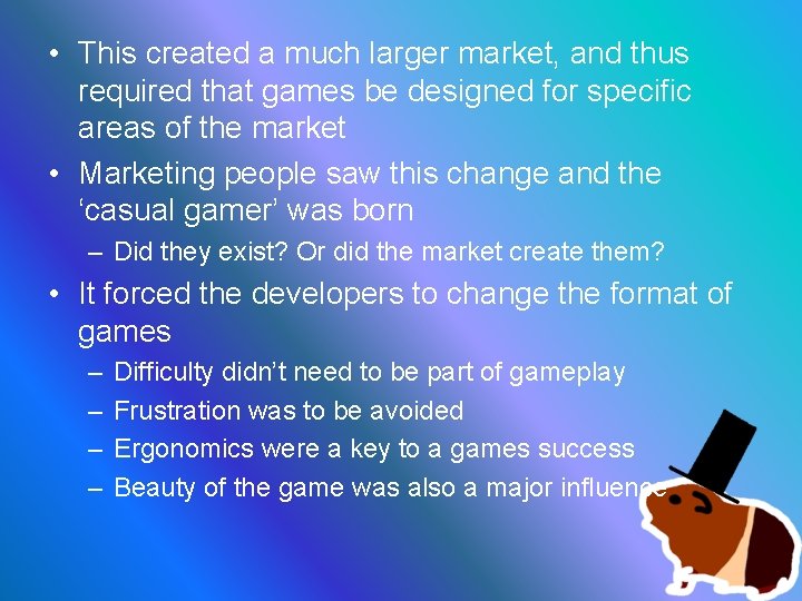  • This created a much larger market, and thus required that games be