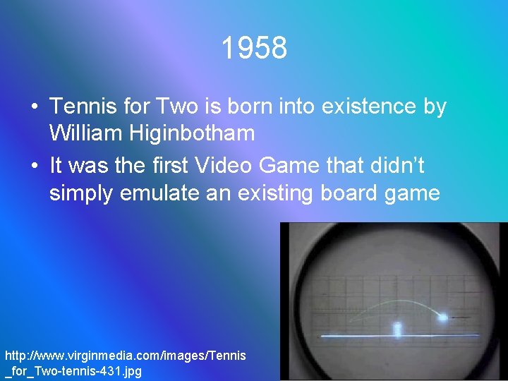 1958 • Tennis for Two is born into existence by William Higinbotham • It