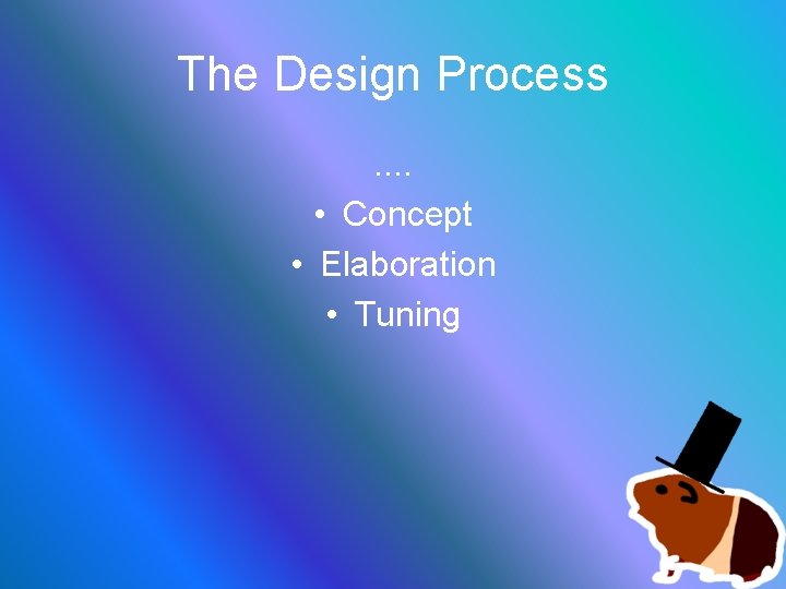 The Design Process. . • Concept • Elaboration • Tuning 