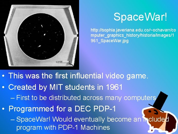 Space. War! http: //sophia. javeriana. edu. co/~ochavarr/co mputer_graphics_history/historia/images/1 961_Space. War. jpg • This was
