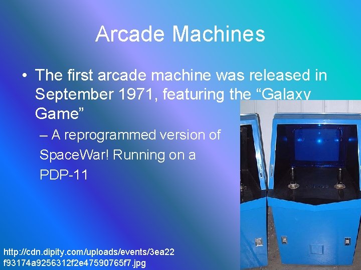 Arcade Machines • The first arcade machine was released in September 1971, featuring the