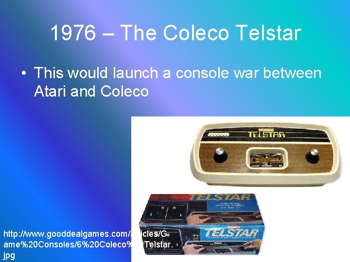 1976 – The Coleco Telstar • This would launch a console war between Atari