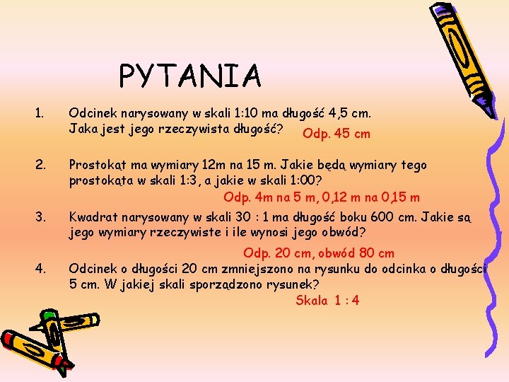 PYTANIA 1. Odcinek narysowany w skali 1: 10 ma długość 4, 5 cm. Jaka