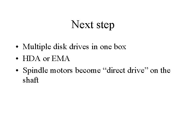 Next step • Multiple disk drives in one box • HDA or EMA •