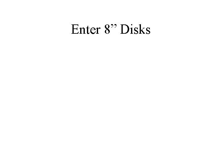 Enter 8” Disks 