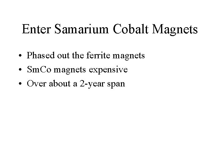 Enter Samarium Cobalt Magnets • Phased out the ferrite magnets • Sm. Co magnets