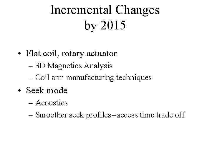 Incremental Changes by 2015 • Flat coil, rotary actuator – 3 D Magnetics Analysis