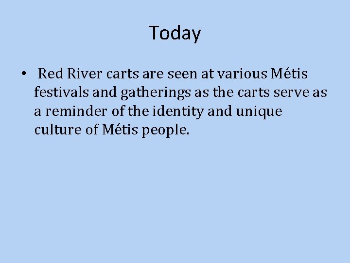 Today • Red River carts are seen at various Métis festivals and gatherings as