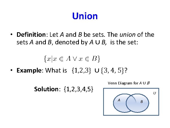 Union • Definition: Let A and B be sets. The union of the sets