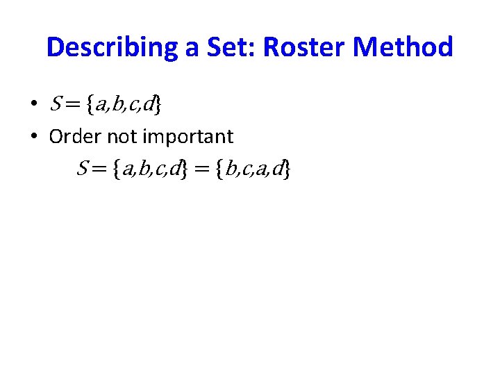 Describing a Set: Roster Method • S = {a, b, c, d} • Order