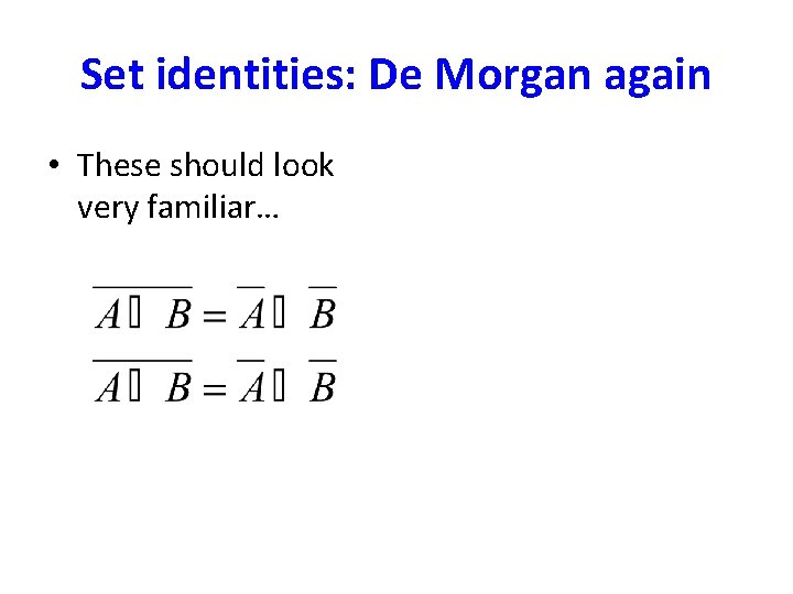 Set identities: De Morgan again • These should look very familiar… 