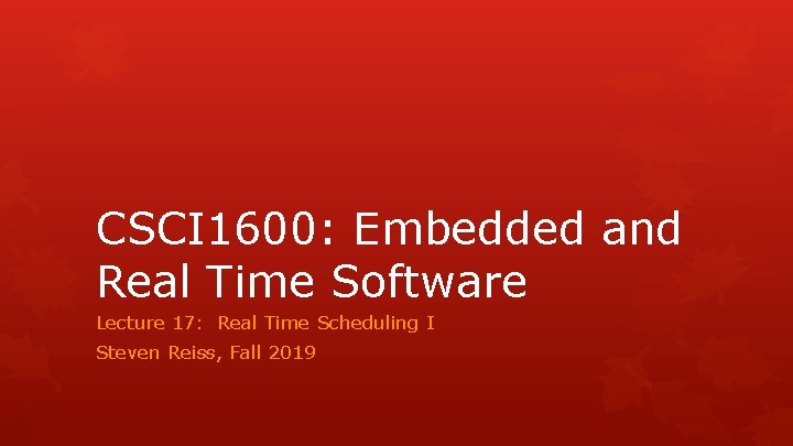 CSCI 1600: Embedded and Real Time Software Lecture 17: Real Time Scheduling I Steven