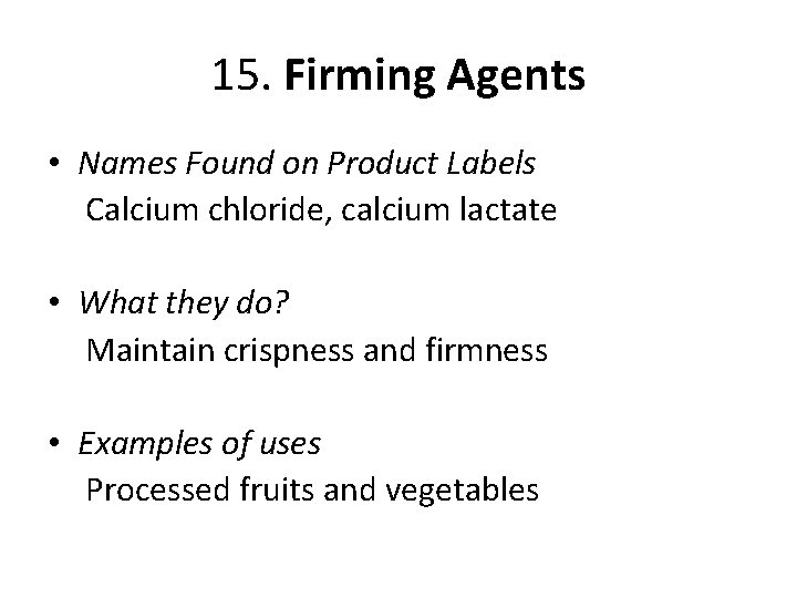 15. Firming Agents • Names Found on Product Labels Calcium chloride, calcium lactate •