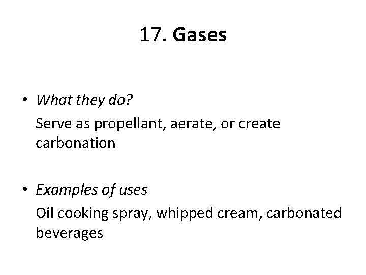 17. Gases • What they do? Serve as propellant, aerate, or create carbonation •