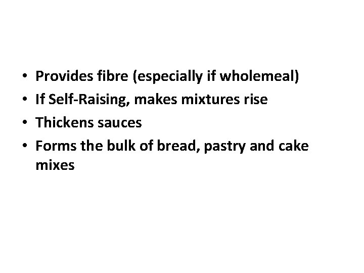  • • Provides fibre (especially if wholemeal) If Self-Raising, makes mixtures rise Thickens