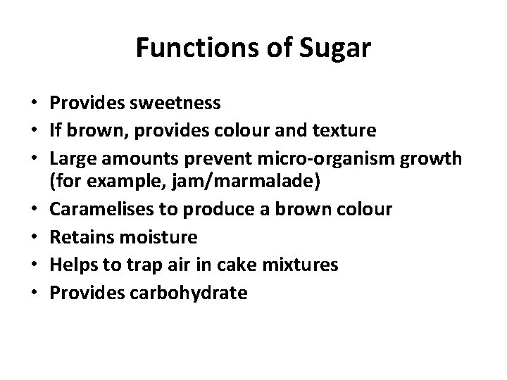 Functions of Sugar • Provides sweetness • If brown, provides colour and texture •