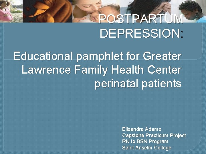 POSTPARTUM DEPRESSION: Educational pamphlet for Greater Lawrence Family Health Center perinatal patients Elizandra Adams
