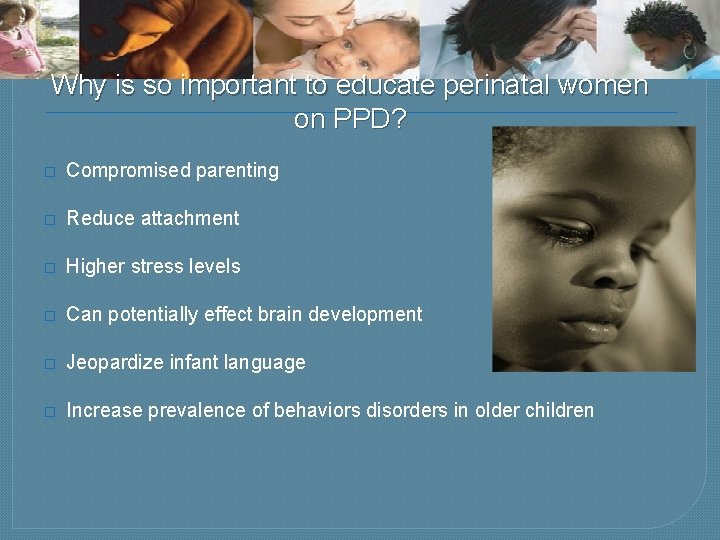 Why is so important to educate perinatal women on PPD? � Compromised parenting �