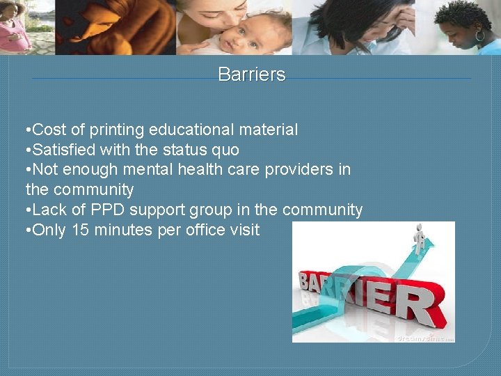 Barriers • Cost of printing educational material • Satisfied with the status quo •