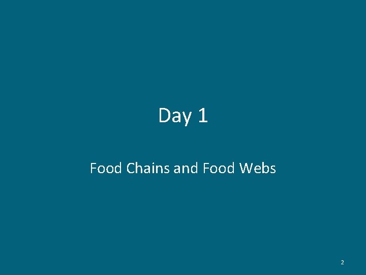 Day 1 Food Chains and Food Webs 2 