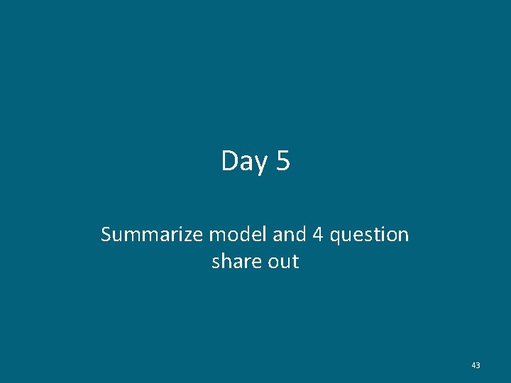 Day 5 Summarize model and 4 question share out 43 