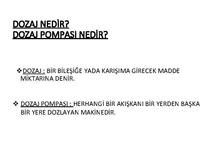 DOZAJ NEDİR? DOZAJ POMPASI NEDİR? v. DOZAJ : BİR BİLEŞİĞE YADA KARIŞIMA GİRECEK MADDE