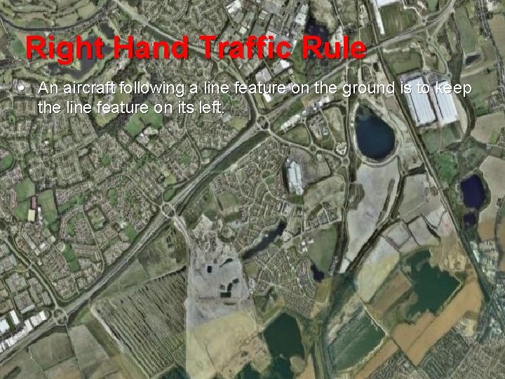 Right Hand Traffic Rule • An aircraft following a line feature on the ground