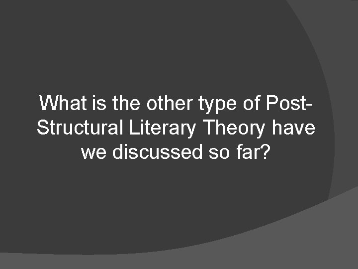 What is the other type of Post. Structural Literary Theory have we discussed so