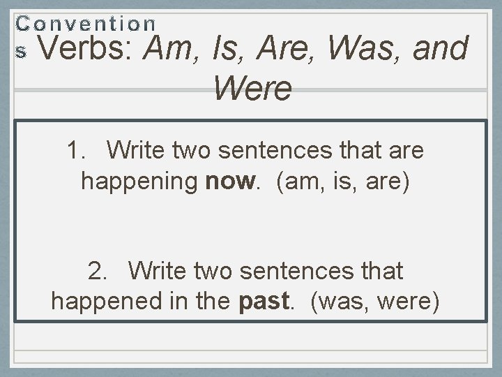 Verbs: Am, Is, Are, Was, and Were 1. Write two sentences that are happening