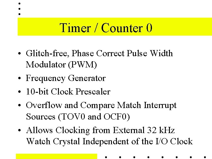 Timer / Counter 0 • Glitch-free, Phase Correct Pulse Width Modulator (PWM) • Frequency Timer / Counter 0 • Glitch-free, Phase Correct Pulse Width Modulator (PWM) • Frequency