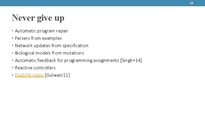 13 Never give up • Automatic program repair • Parsers from examples • Network