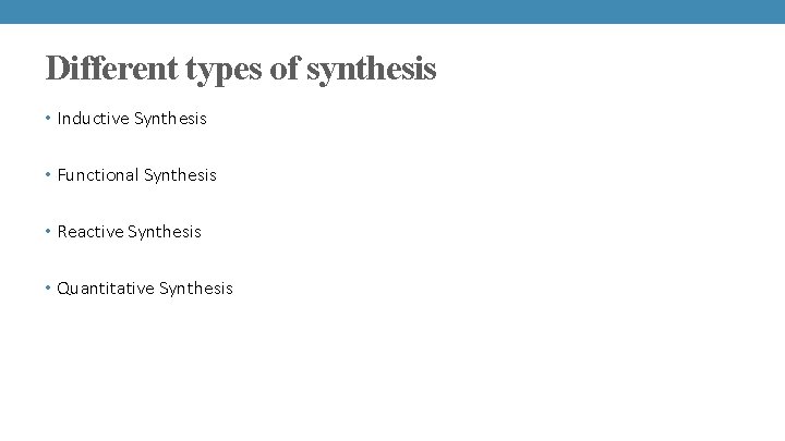 Different types of synthesis • Inductive Synthesis • Functional Synthesis • Reactive Synthesis •