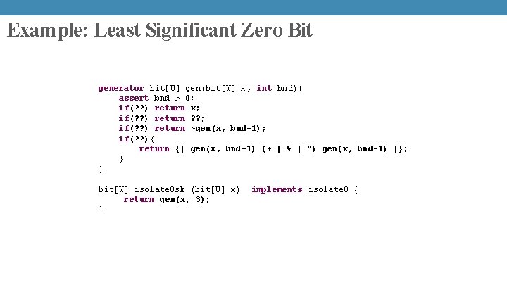 Example: Least Significant Zero Bit generator bit[W] gen(bit[W] x, int bnd){ assert bnd >