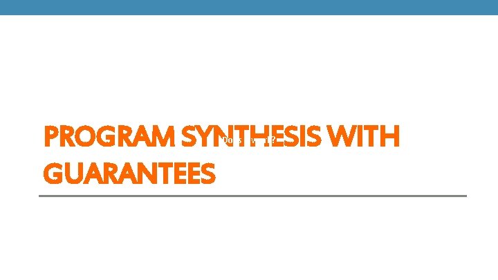 PROGRAM SYNTHESIS WITH GUARANTEES Does it work? 26 
