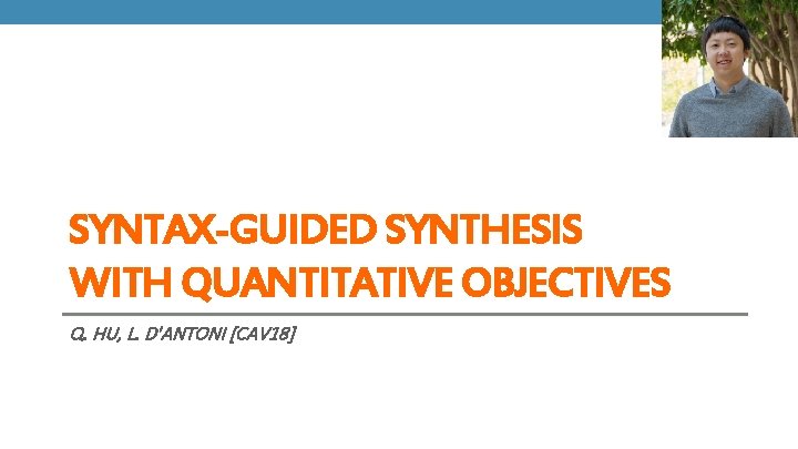 SYNTAX-GUIDED SYNTHESIS WITH QUANTITATIVE OBJECTIVES Q. HU, L. D'ANTONI [CAV 18] 