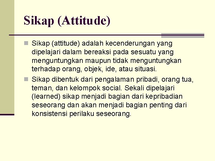 Sikap (Attitude) n Sikap (attitude) adalah kecenderungan yang dipelajari dalam bereaksi pada sesuatu yang