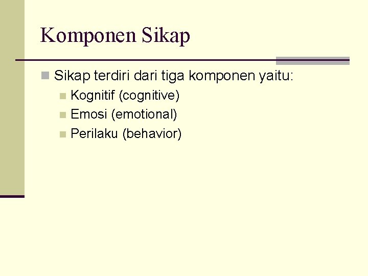 Komponen Sikap terdiri dari tiga komponen yaitu: n Kognitif (cognitive) n Emosi (emotional) n