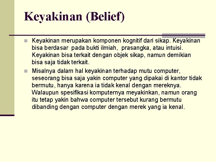 Keyakinan (Belief) n Keyakinan merupakan komponen kognitif dari sikap. Keyakinan bisa berdasar pada bukti