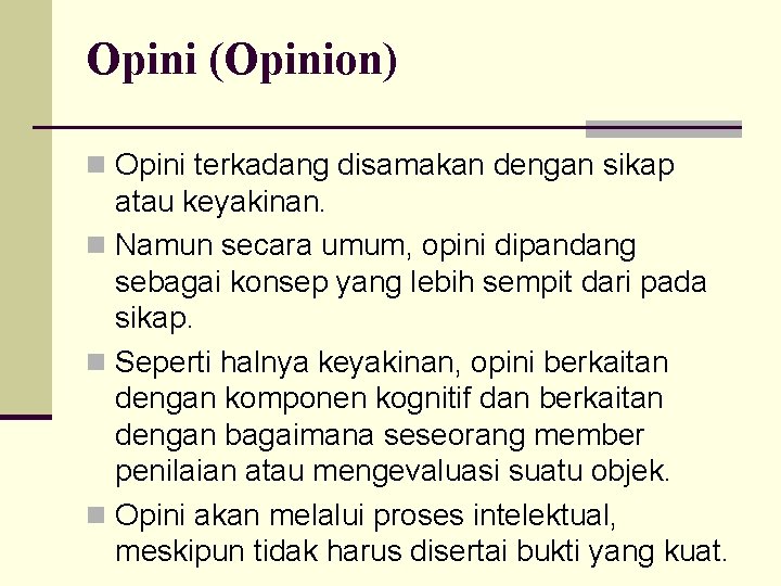 Opini (Opinion) n Opini terkadang disamakan dengan sikap atau keyakinan. n Namun secara umum,