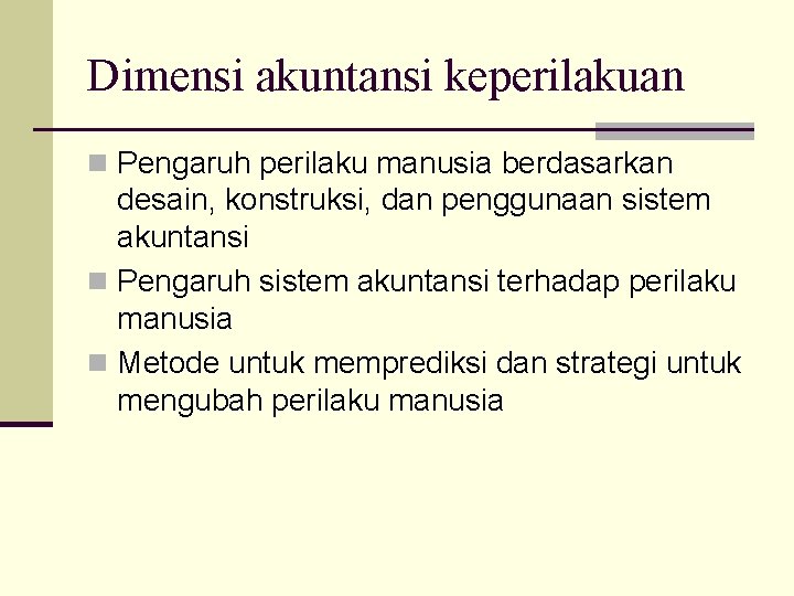 Dimensi akuntansi keperilakuan n Pengaruh perilaku manusia berdasarkan desain, konstruksi, dan penggunaan sistem akuntansi