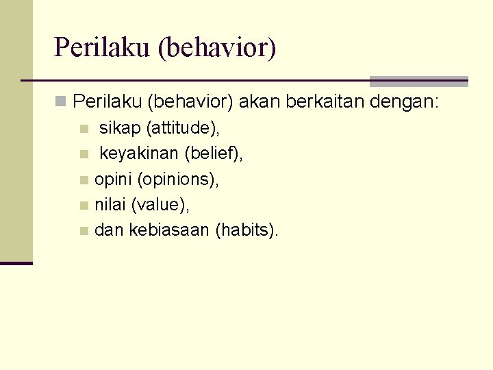 Perilaku (behavior) n Perilaku (behavior) akan berkaitan dengan: n sikap (attitude), n keyakinan (belief),
