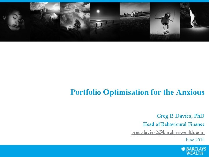 Portfolio Optimisation for the Anxious Greg B Davies, Ph. D Head of Behavioural Finance