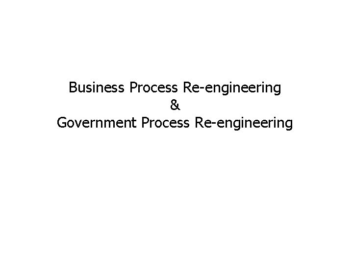 Business Process Re-engineering & Government Process Re-engineering 