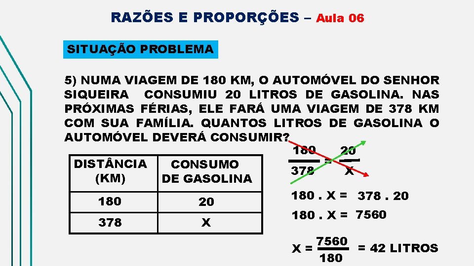 RAZÕES E PROPORÇÕES – Aula 06 SITUAÇÃO PROBLEMA 5) NUMA VIAGEM DE 180 KM,