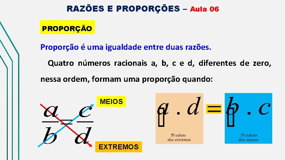 RAZÕES E PROPORÇÕES – Aula 06 PROPORÇÃO Proporção é uma igualdade entre duas razões.