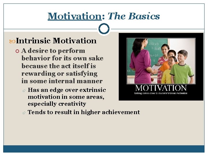 Motivation: The Basics Intrinsic Motivation A desire to perform behavior for its own sake