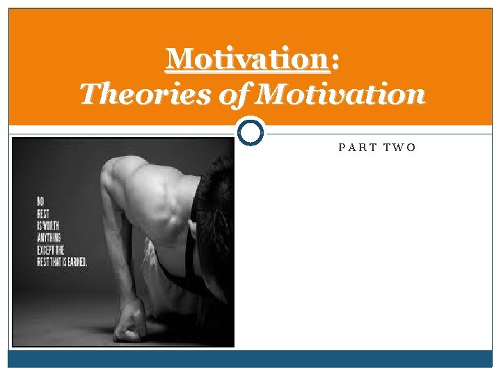 Motivation: Theories of Motivation PART TWO 