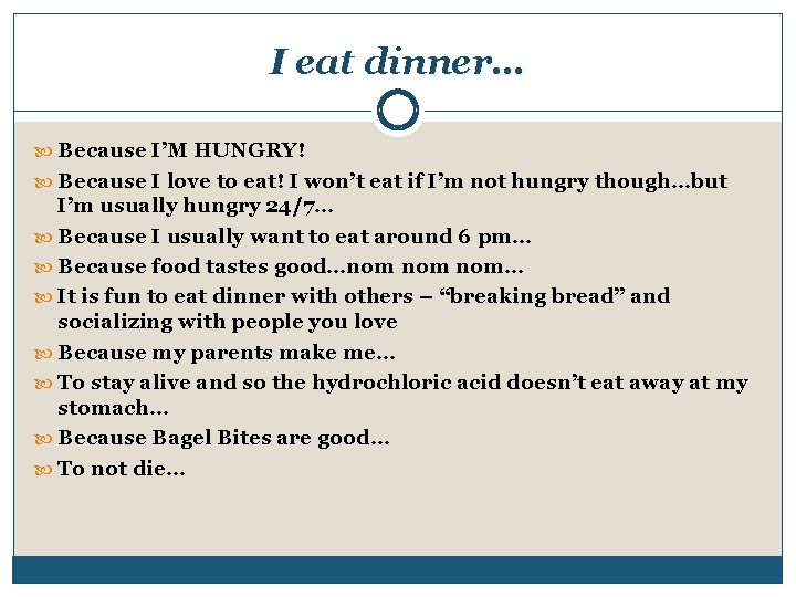 I eat dinner… Because I’M HUNGRY! Because I love to eat! I won’t eat