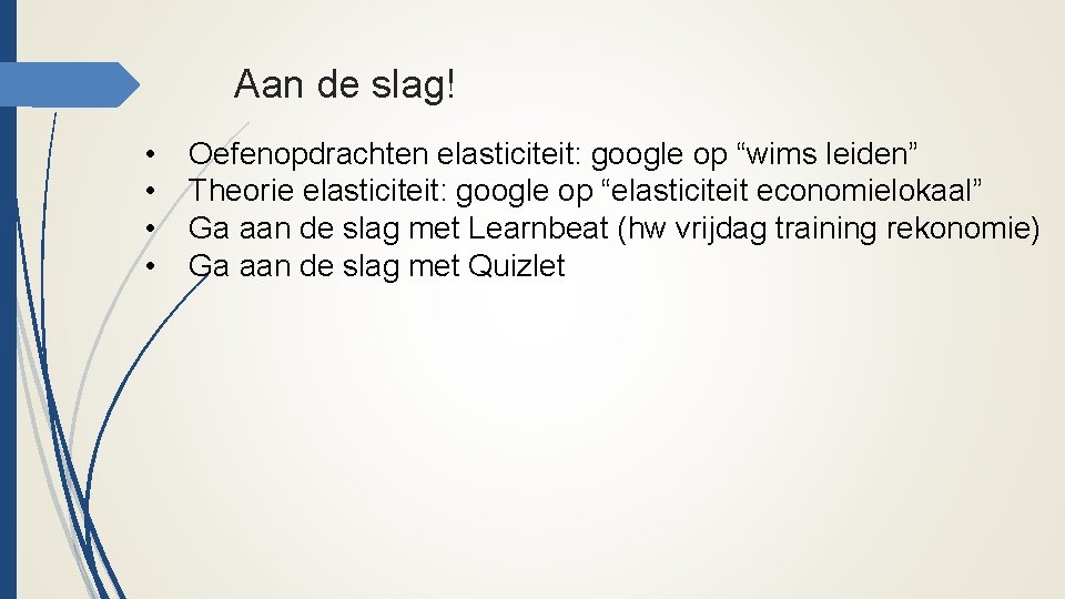 Aan de slag! • • Oefenopdrachten elasticiteit: google op “wims leiden” Theorie elasticiteit: google